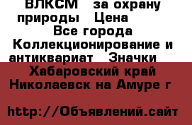 1.1) ВЛКСМ - за охрану природы › Цена ­ 590 - Все города Коллекционирование и антиквариат » Значки   . Хабаровский край,Николаевск-на-Амуре г.